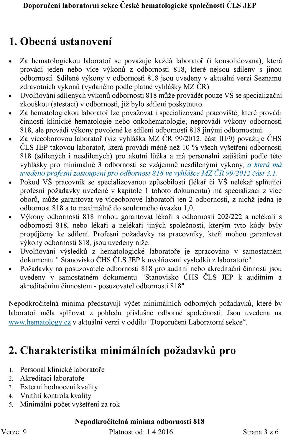 Uvolňování sdílených výkonů odbornosti 818 může provádět pouze VŠ se specializační zkouškou (atestací) v odbornosti, jíž bylo sdílení poskytnuto.