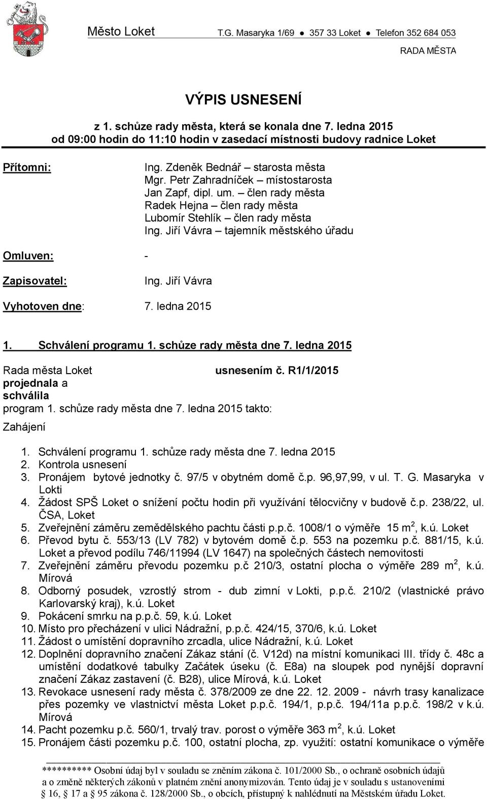 Jiří Vávra Vyhotoven dne: 7. ledna 2015 1. Schválení programu 1. schůze rady města dne 7. ledna 2015 usnesením č. R1/1/2015 program 1. schůze rady města dne 7. ledna 2015 takto: Zahájení 1.