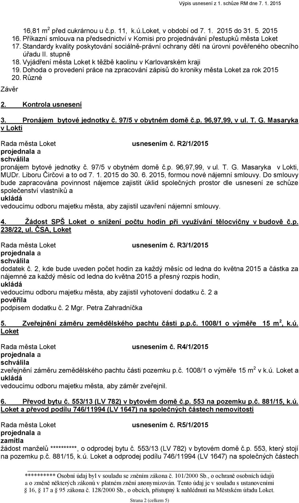 Dohoda o provedení práce na zpracování zápisů do kroniky města Loket za rok 2015 20. Různé 2. Kontrola usnesení 3. Pronájem bytové jednotky č. 97/5 v obytném domě č.p. 96,97,99, v ul. T. G.