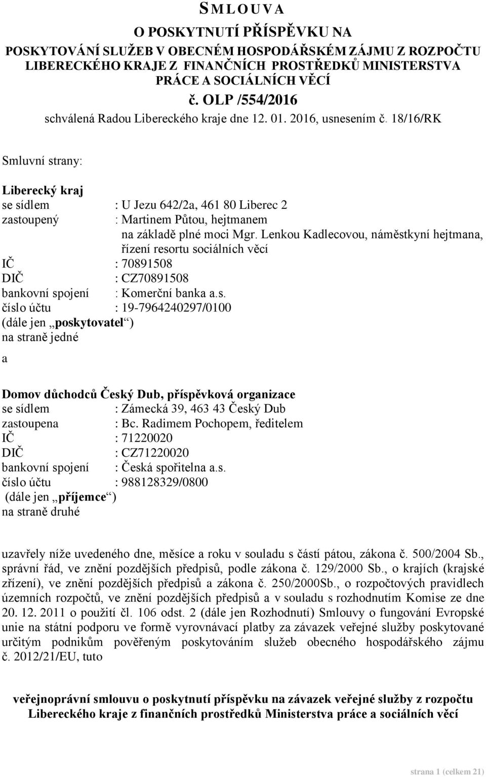 18/16/RK Smluvní strany: Liberecký kraj se sídlem : U Jezu 642/2a, 461 80 Liberec 2 zastoupený : Martinem Půtou, hejtmanem na základě plné moci Mgr.