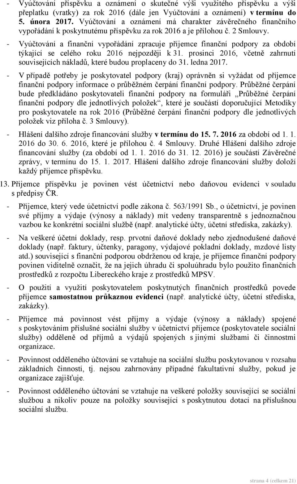 - Vyúčtování a finanční vypořádání zpracuje příjemce finanční podpory za období týkající se celého roku 2016 nejpozději k 31.