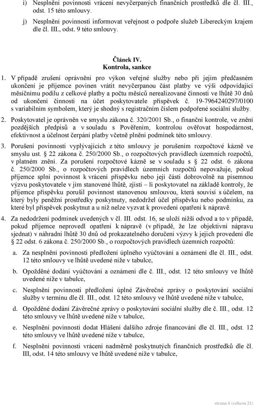 V případě zrušení oprávnění pro výkon veřejné služby nebo při jejím předčasném ukončení je příjemce povinen vrátit nevyčerpanou část platby ve výši odpovídající měsíčnímu podílu z celkové platby a