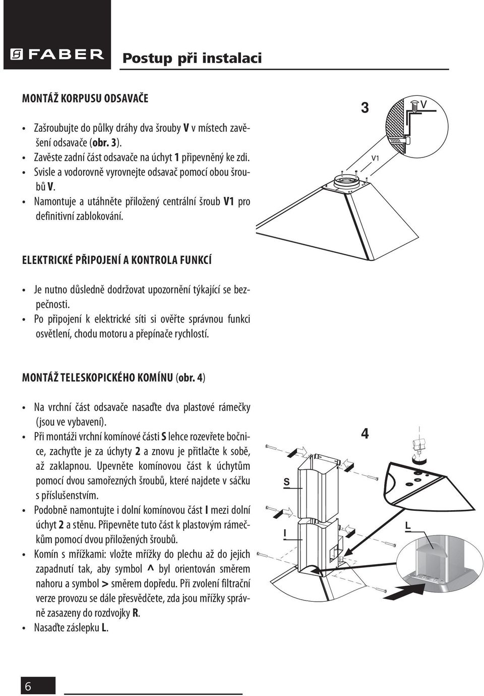 3 ELEKTRICKÉ PŘIPOJENÍ A KONTROLA FUNKCÍ Je nutno důsledně dodržovat upozornění týkající se bezpečnosti.
