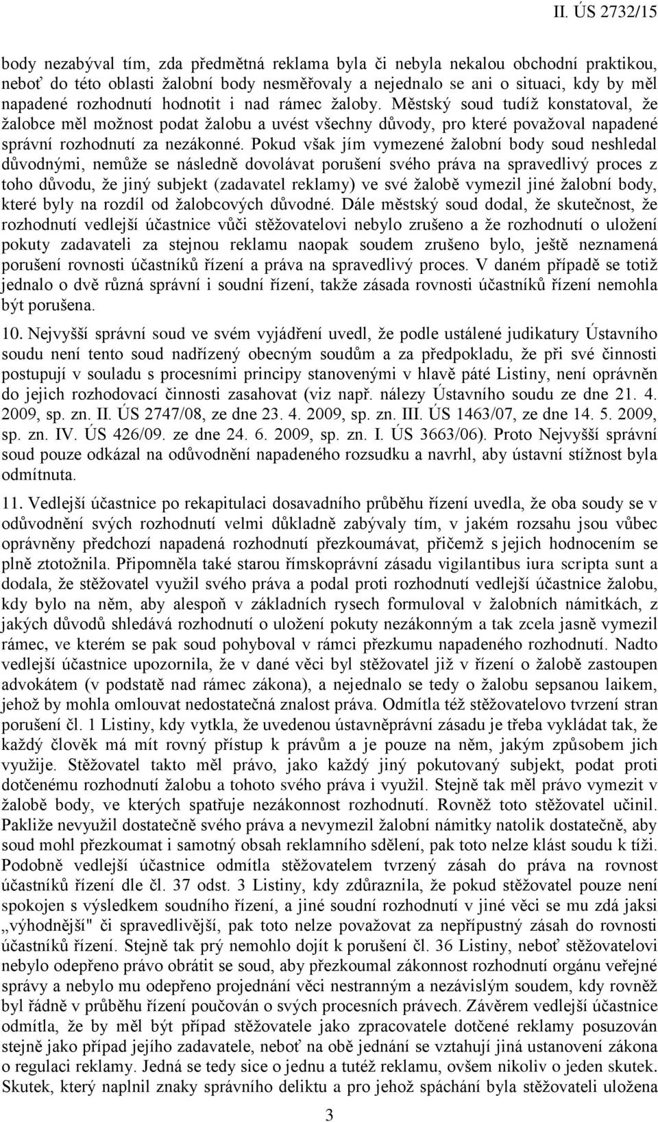 Pokud však jím vymezené žalobní body soud neshledal důvodnými, nemůže se následně dovolávat porušení svého práva na spravedlivý proces z toho důvodu, že jiný subjekt (zadavatel reklamy) ve své žalobě