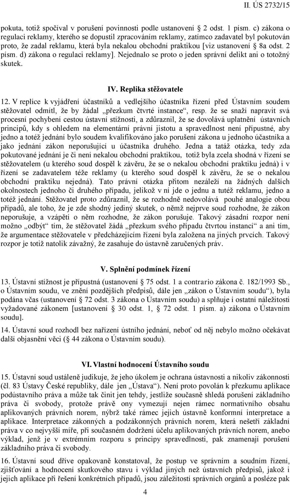 d) zákona o regulaci reklamy]. Nejednalo se proto o jeden správní delikt ani o totožný skutek. IV. Replika stěžovatele 12.