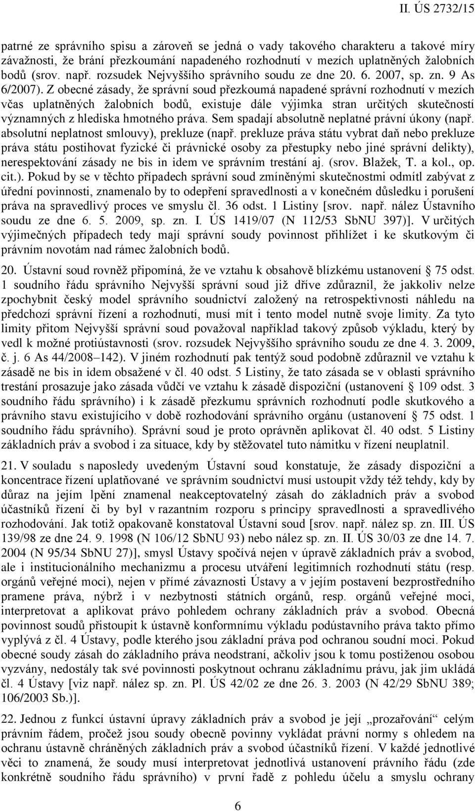 Z obecné zásady, že správní soud přezkoumá napadené správní rozhodnutí v mezích včas uplatněných žalobních bodů, existuje dále výjimka stran určitých skutečností významných z hlediska hmotného práva.