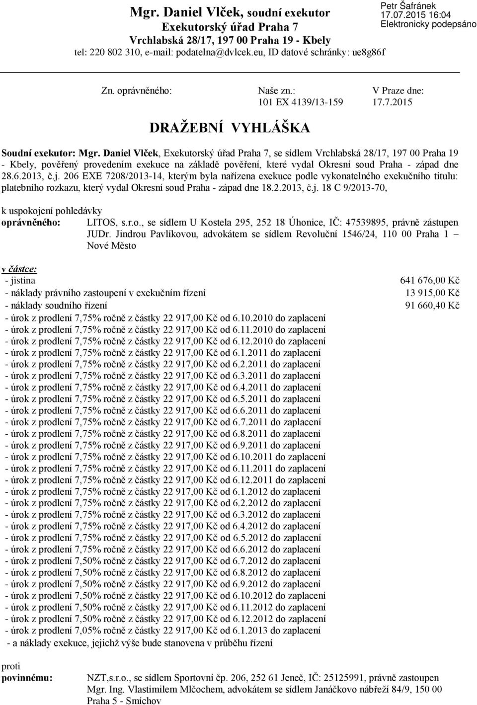 Daniel Vlček, Exekutorský úřad Praha 7, se sídlem Vrchlabská 28/17, 197 00 Praha 19 - Kbely, pověřený provedením exekuce na základě pověření, které vydal Okresní soud Praha - západ dne 28.6.2013, č.j.