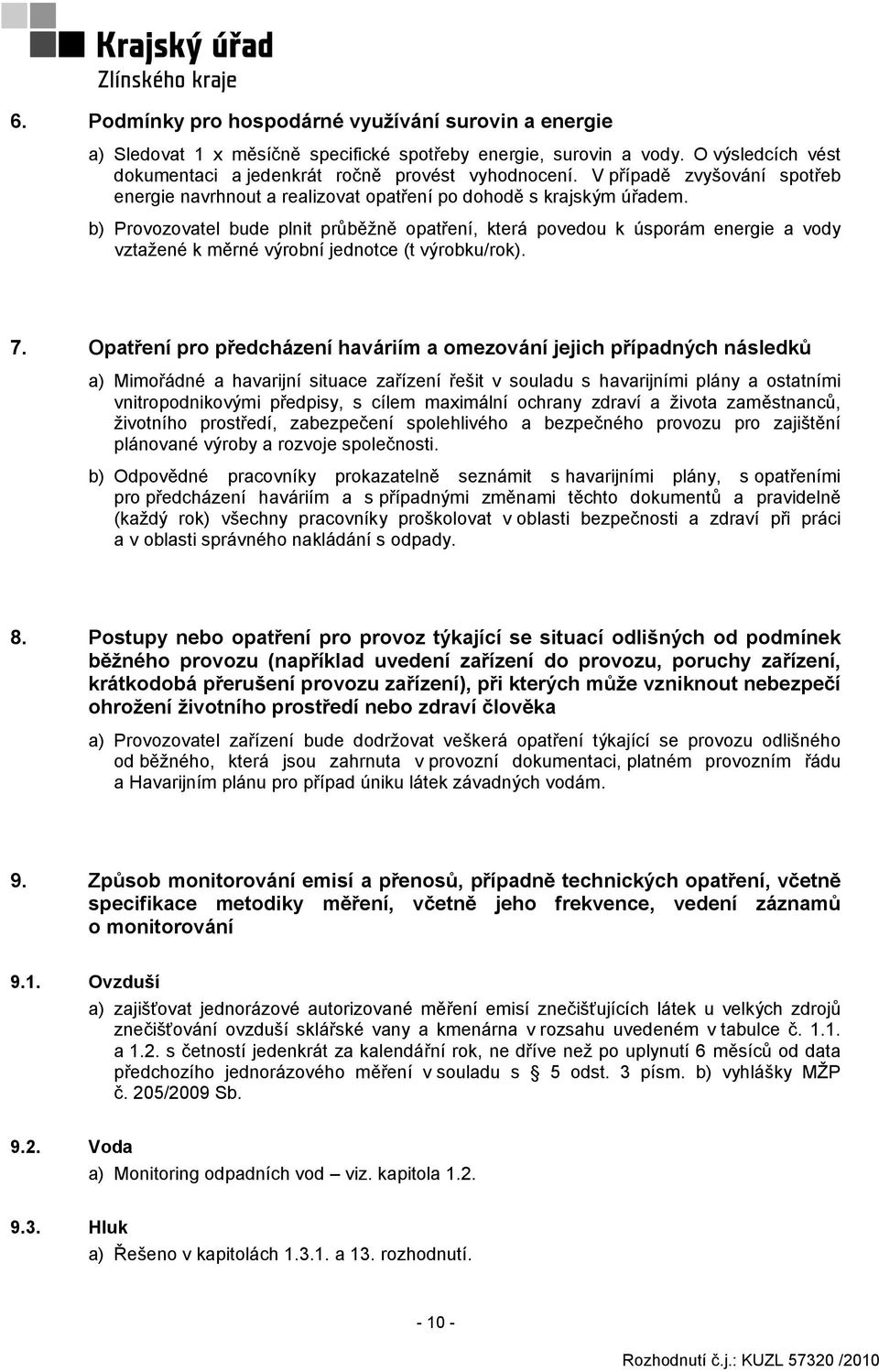 b) Provozovatel bude plnit průběžně opatření, která povedou k úsporám energie a vody vztažené k měrné výrobní jednotce (t výrobku/rok). 7.