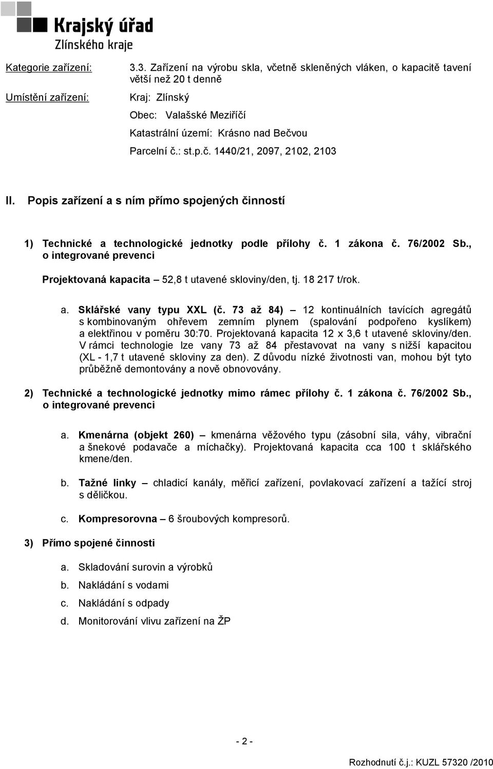 Popis zařízení a s ním přímo spojených činností 1) Technické a technologické jednotky podle přílohy č. 1 zákona č. 76/2002 Sb.