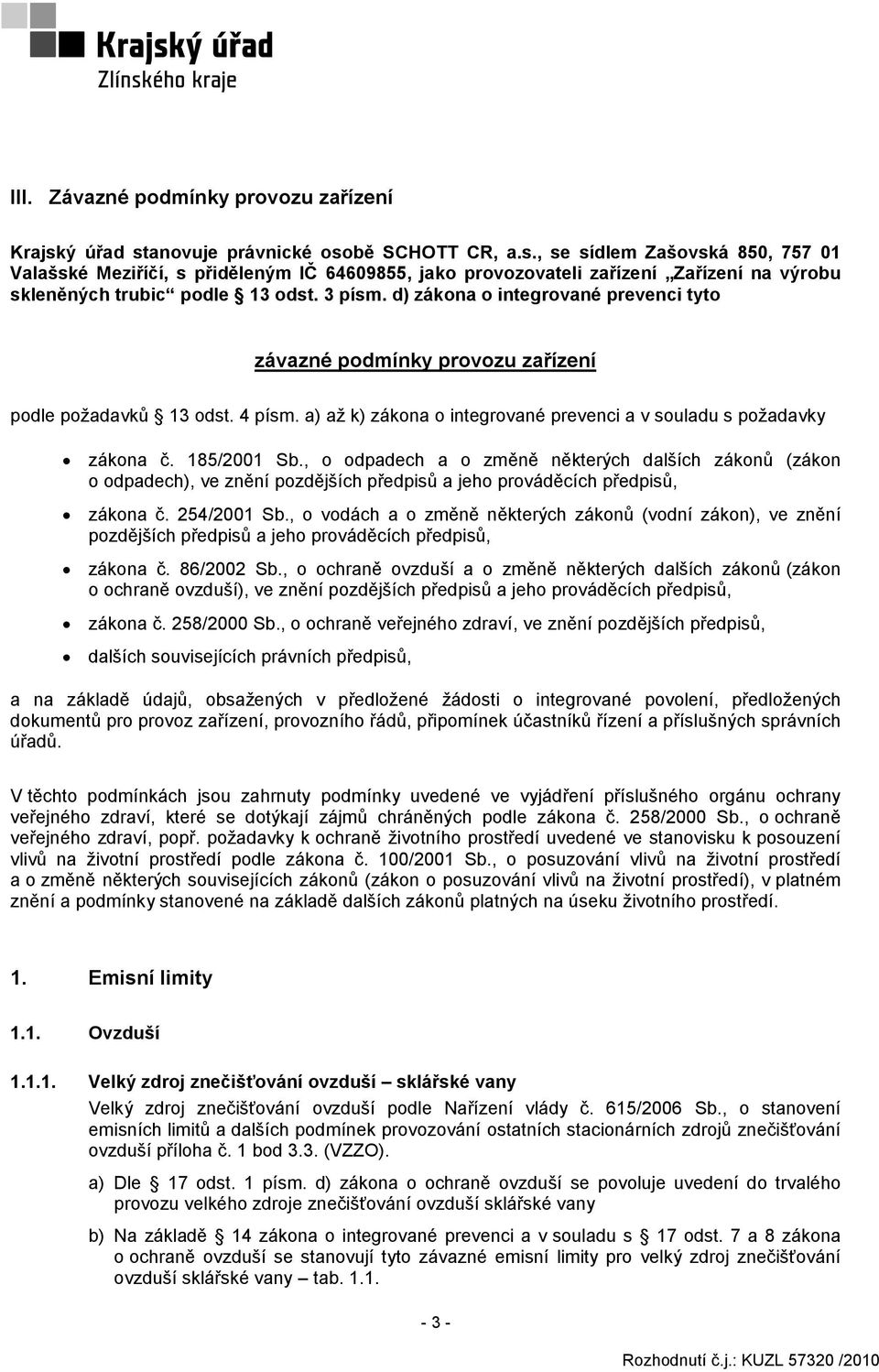 3 písm. d) zákona o integrované prevenci tyto závazné podmínky provozu zařízení podle požadavků 13 odst. 4 písm. a) až k) zákona o integrované prevenci a v souladu s požadavky zákona č. 185/2001 Sb.