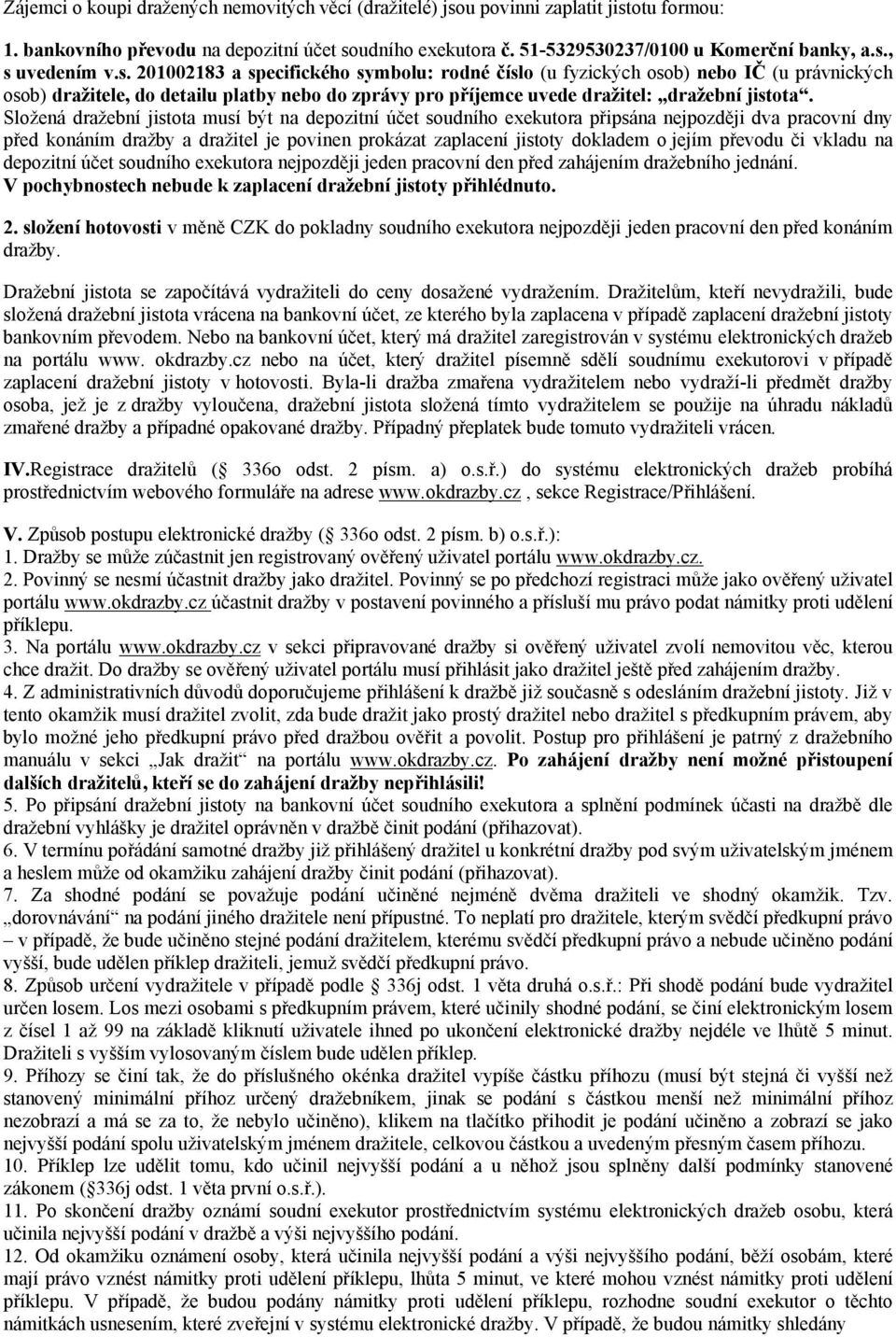 Složená dražební jistota musí být na depozitní účet soudního exekutora připsána nejpozději dva pracovní dny před konáním dražby a dražitel je povinen prokázat zaplacení jistoty dokladem o jejím