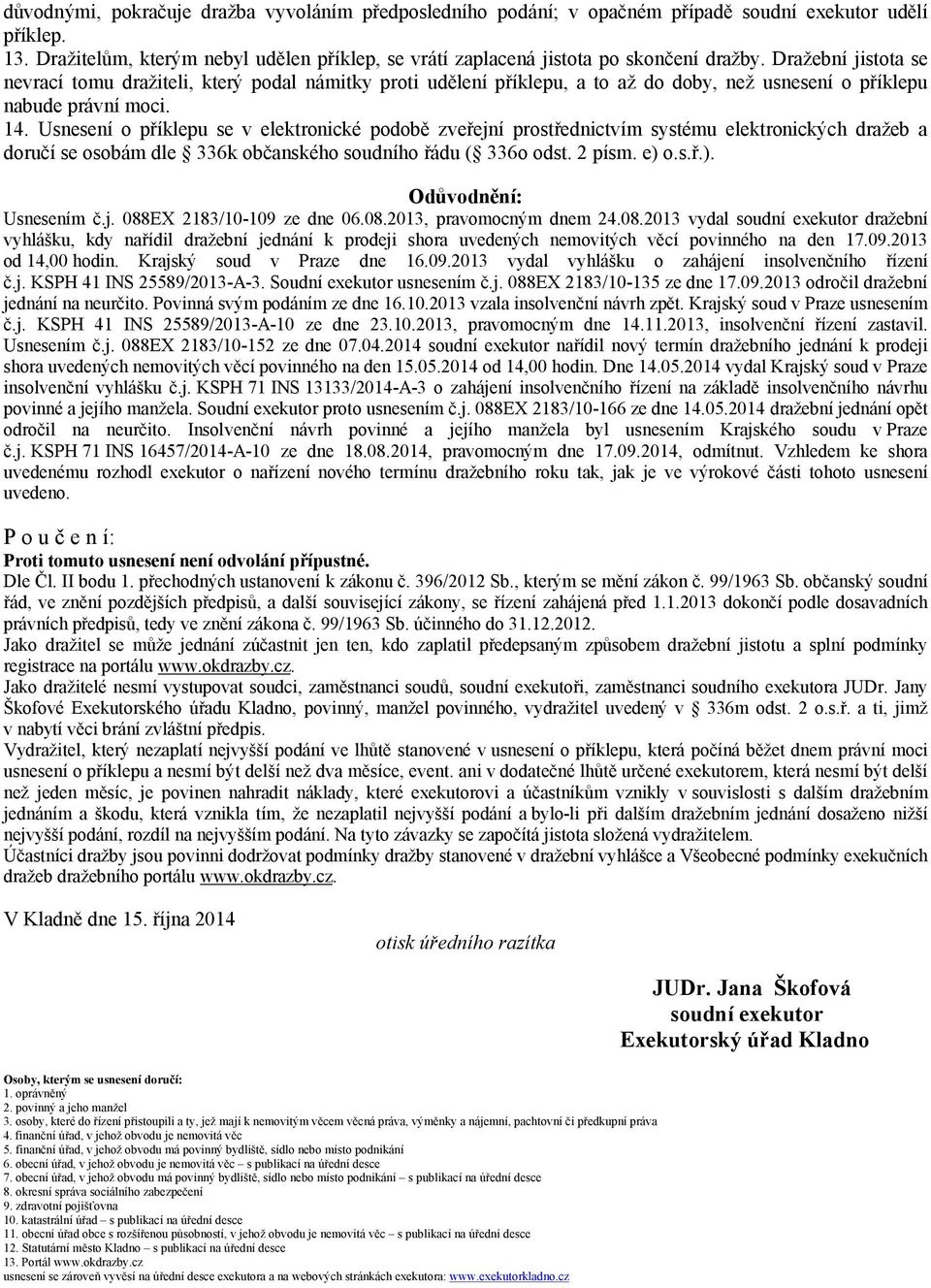 Dražební jistota se nevrací tomu dražiteli, který podal námitky proti udělení příklepu, a to až do doby, než usnesení o příklepu nabude právní moci. 14.