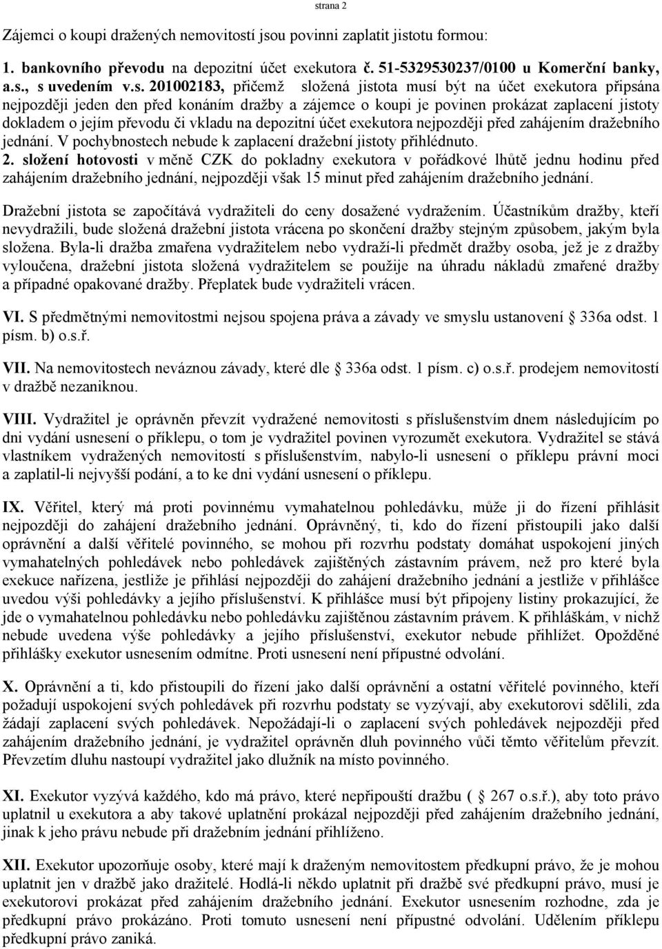 vkladu na depozitní účet exekutora nejpozději před zahájením dražebního jednání. V pochybnostech nebude k zaplacení dražební jistoty přihlédnuto. 2.