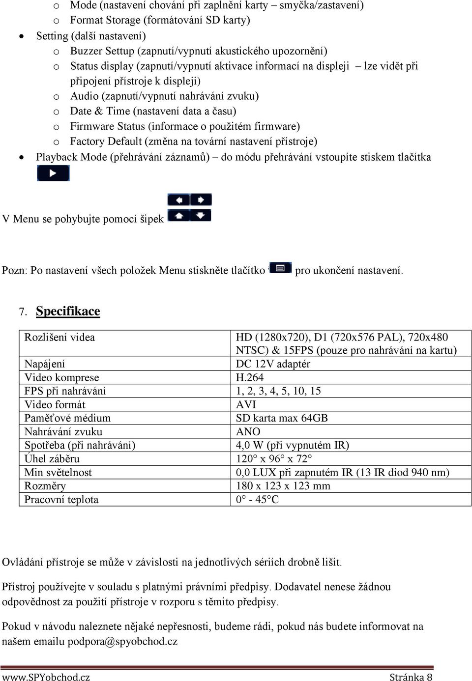 (informace o použitém firmware) o Factory Default (změna na tovární nastavení přístroje) Playback Mode (přehrávání záznamů) do módu přehrávání vstoupíte stiskem tlačítka V Menu se pohybujte pomocí