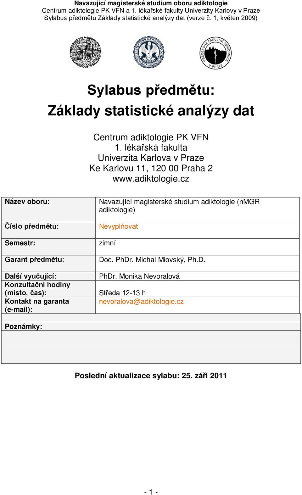 cz Název oboru: Číslo předmětu: Semestr: Garant předmětu: Další vyučující: Konzultační hodiny (místo, čas): Kontakt na garanta