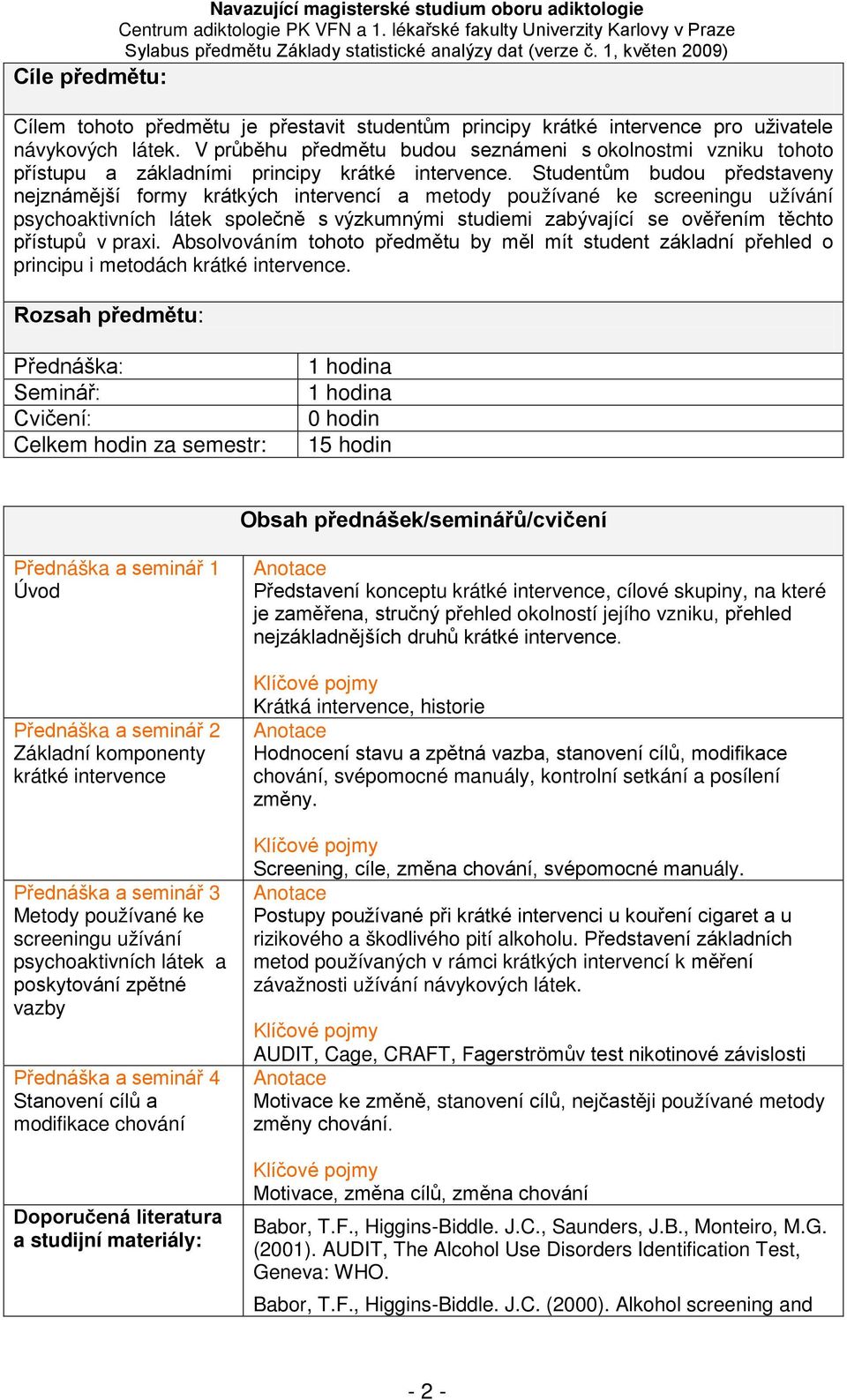 Studentům budou představeny nejznámější formy krátkých intervencí a metody používané ke screeningu užívání psychoaktivních látek společně s výzkumnými studiemi zabývající se ověřením těchto přístupů