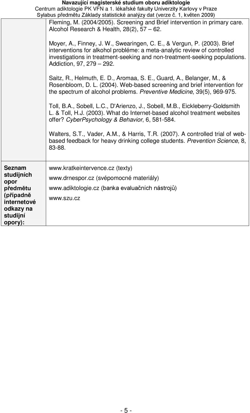 D., Aromaa, S. E., Guard, A., Belanger, M., & Rosenbloom, D. L. (2004). Web-based screening and brief intervention for the spectrum of alcohol problems. Preventive Medicine, 39(5), 969-975. Toll, B.A., Sobell, L.