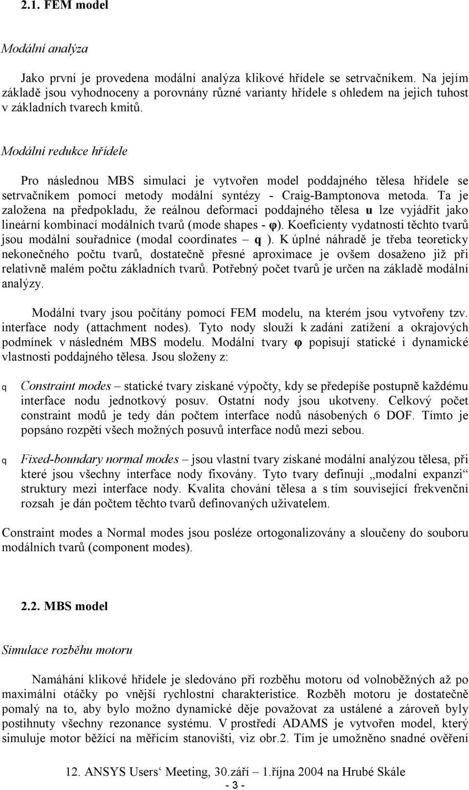 Modální redukce hřídele Pro následnou MBS simulaci je vytvořen model poddajného tělesa hřídele se setrvačníkem pomocí metody modální syntézy - Craig-Bamptonova metoda.