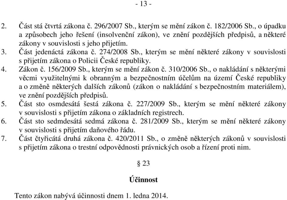 , kterým se mění některé zákony v souvislosti s přijetím zákona o Policii České republiky. 4. Zákon č. 156/2009 Sb., kterým se mění zákon č. 310/2006 Sb.
