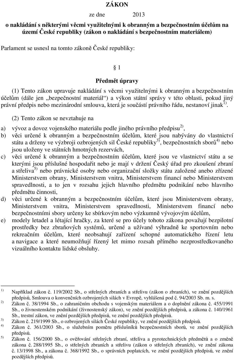 oblasti, pokud jiný právní předpis nebo mezinárodní smlouva, která je součástí právního řádu, nestanoví jinak 1).