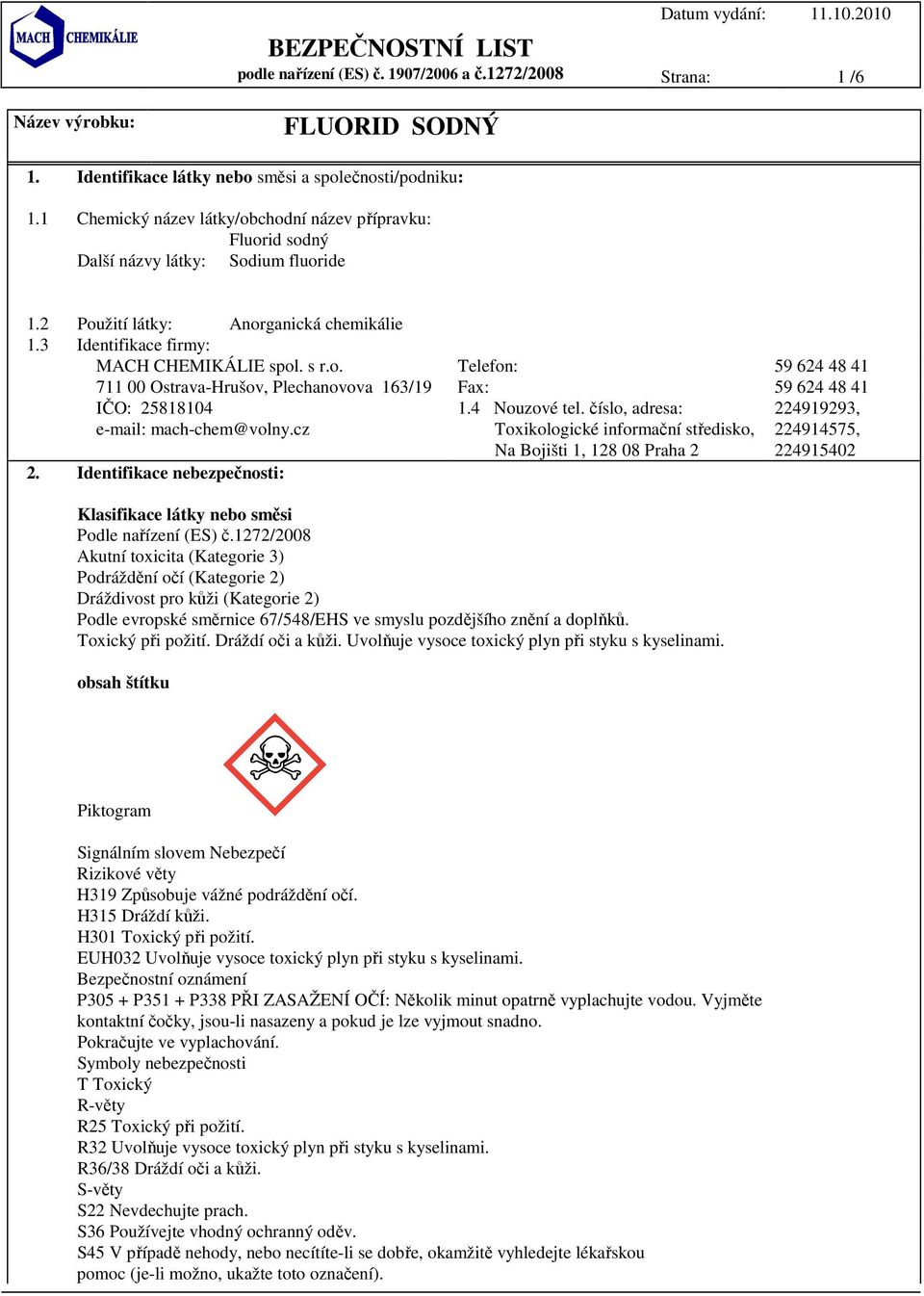cz 2. Identifikace nebezpečnosti: 1.4 Nouzové tel. číslo, adresa: Toxikologické informační středisko, Na Bojišti 1, 128 08 Praha 2 Klasifikace látky nebo směsi Podle nařízení (ES) č.