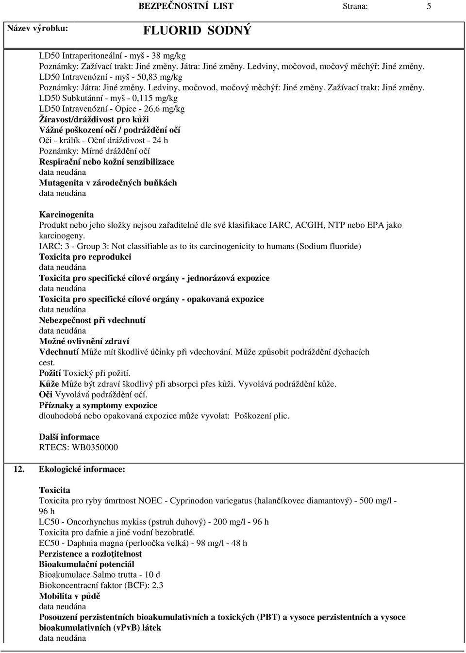 LD50 Subkutánní - myš - 0,115 mg/kg LD50 Intravenózní - Opice - 26,6 mg/kg Žíravost/dráždivost pro kůži Vážné poškození očí / podráždění očí Oči - králík - Oční dráždivost - 24 h Poznámky: Mírné