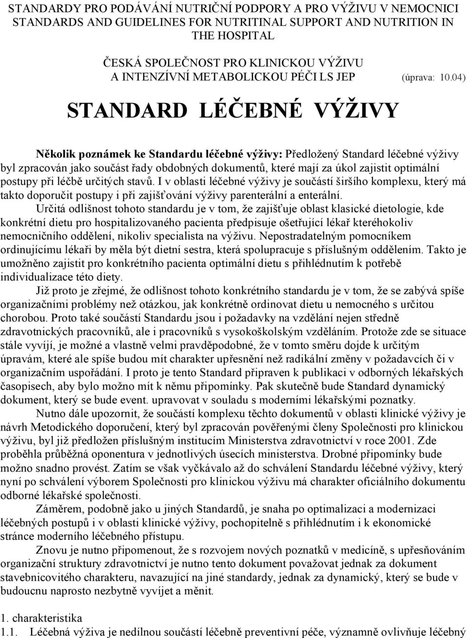 04) STANDARD LÉČEBNÉ VÝŽIVY Několik poznámek ke Standardu léčebné výživy: Předložený Standard léčebné výživy byl zpracován jako součást řady obdobných dokumentů, které mají za úkol zajistit optimální