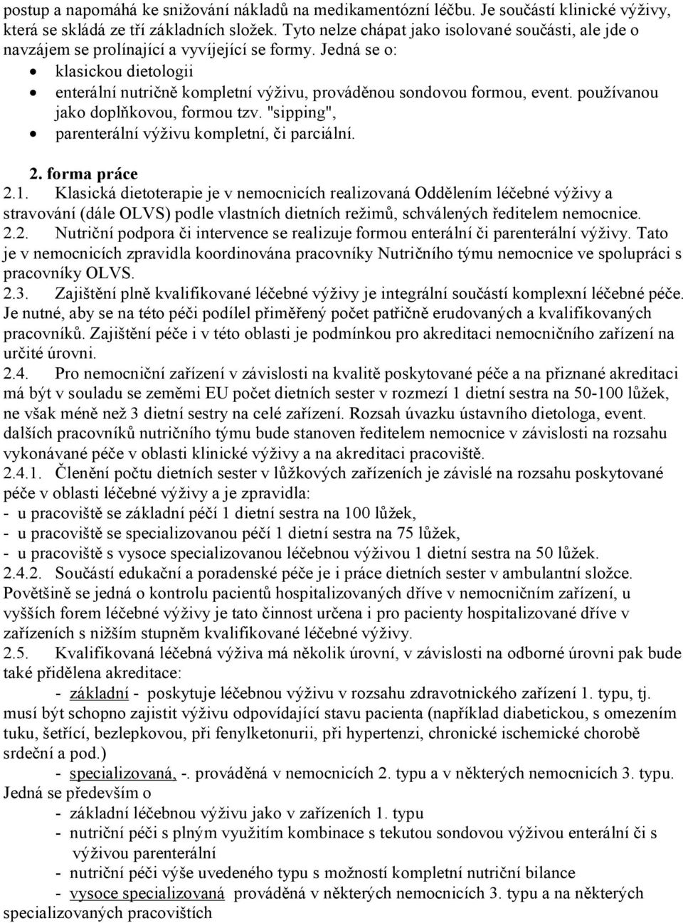 Jedná se o: klasickou dietologii enterální nutričně kompletní výživu, prováděnou sondovou formou, event. používanou jako doplňkovou, formou tzv. "sipping", parenterální výživu kompletní, či parciální.