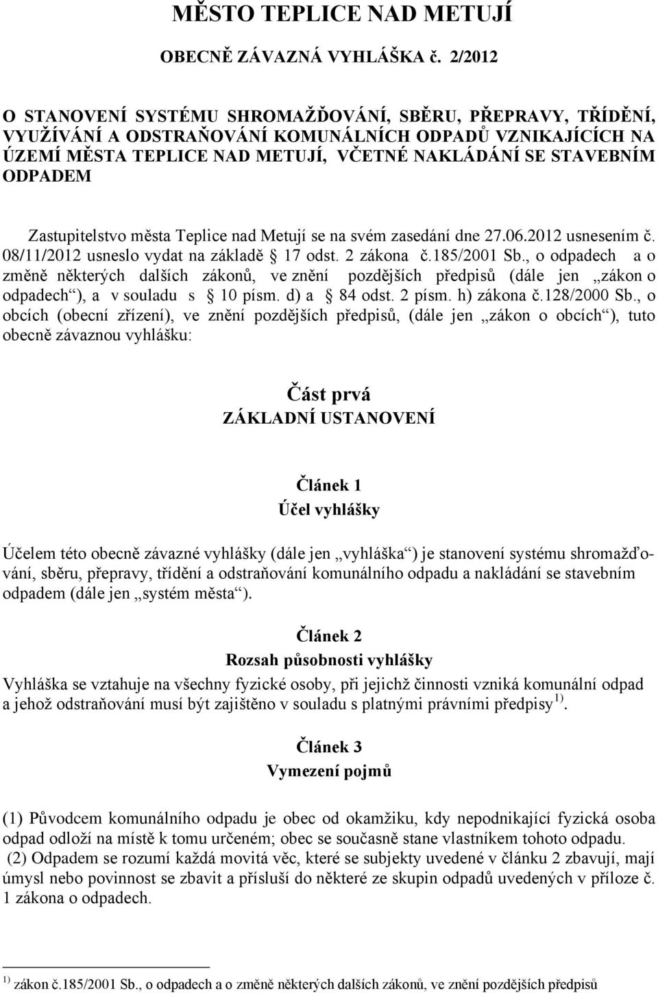 Zastupitelstvo města Teplice nad Metují se na svém zasedání dne 27.06.2012 usnesením č. 08/11/2012 usneslo vydat na základě 17 odst. 2 zákona č.185/2001 Sb.
