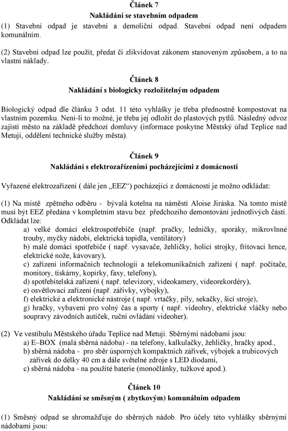 11 této vyhlášky je třeba přednostně kompostovat na vlastním pozemku. Není-li to možné, je třeba jej odložit do plastových pytlů.