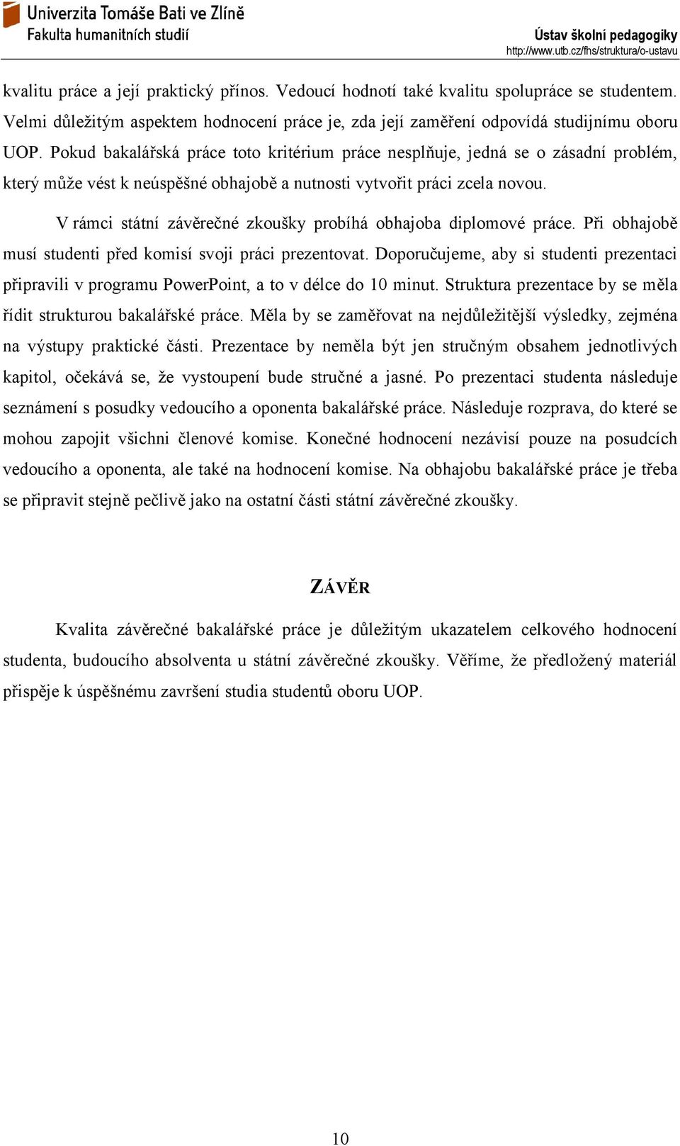 V rámci státní závěrečné zkoušky probíhá obhajoba diplomové práce. Při obhajobě musí studenti před komisí svoji práci prezentovat.