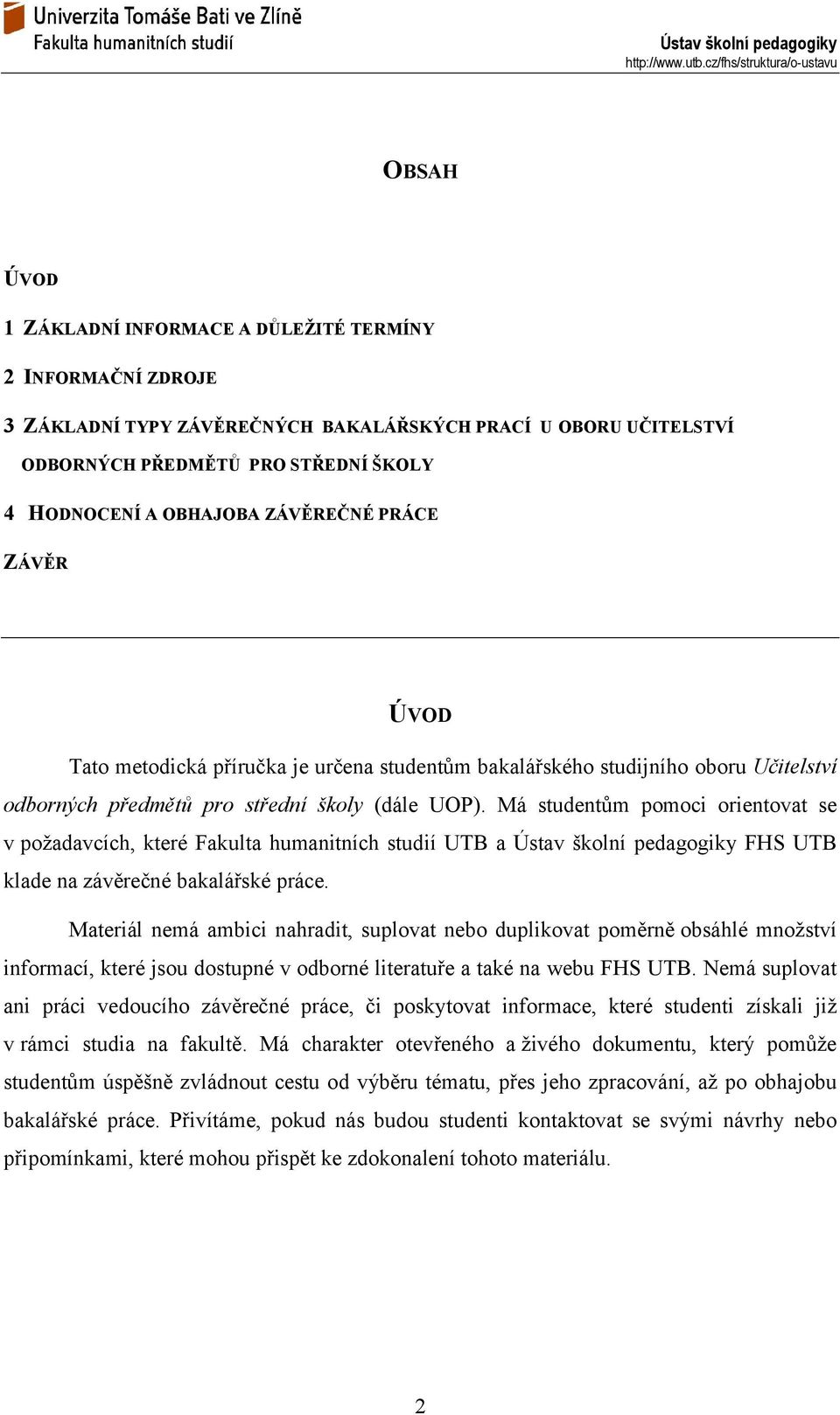 Má studentům pomoci orientovat se v požadavcích, které Fakulta humanitních studií UTB a Ústav školní pedagogiky FHS UTB klade na závěrečné bakalářské práce.