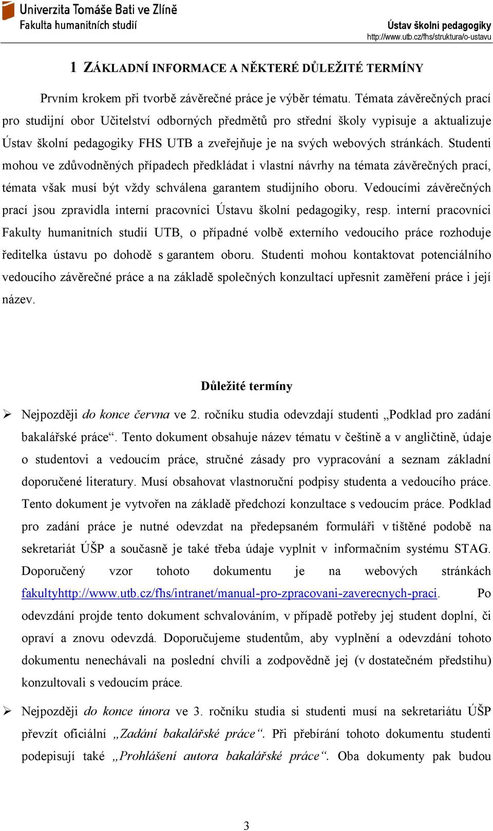 Studenti mohou ve zdůvodněných případech předkládat i vlastní návrhy na témata závěrečných prací, témata však musí být vždy schválena garantem studijního oboru.