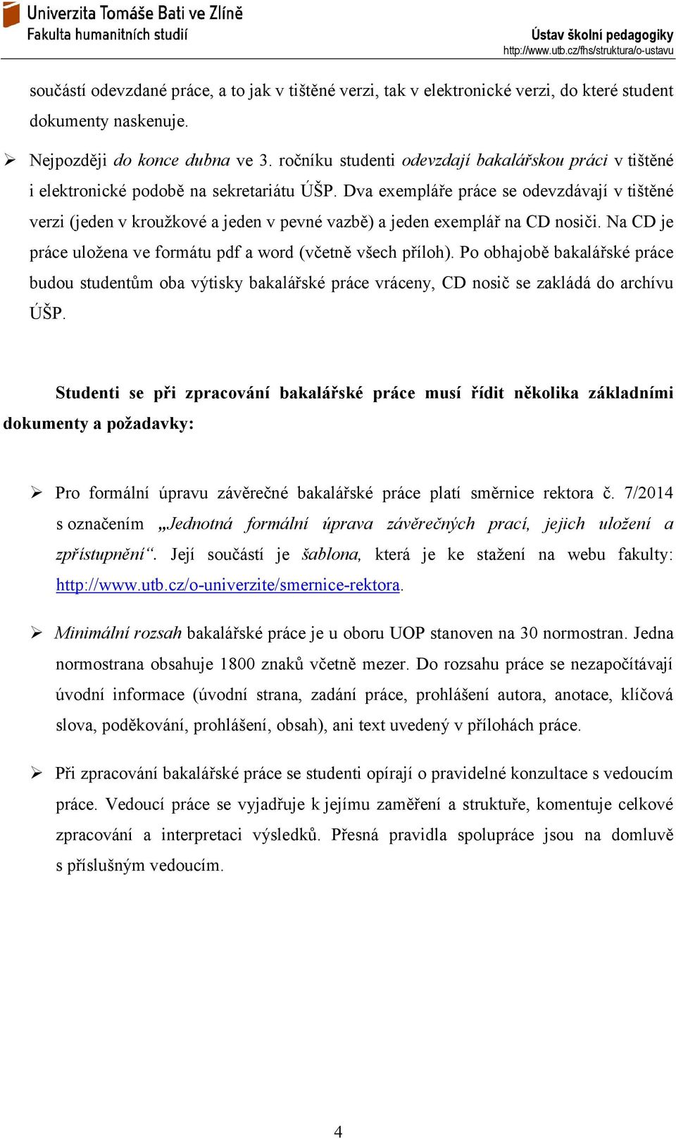 Dva exempláře práce se odevzdávají v tištěné verzi (jeden v kroužkové a jeden v pevné vazbě) a jeden exemplář na CD nosiči. Na CD je práce uložena ve formátu pdf a word (včetně všech příloh).
