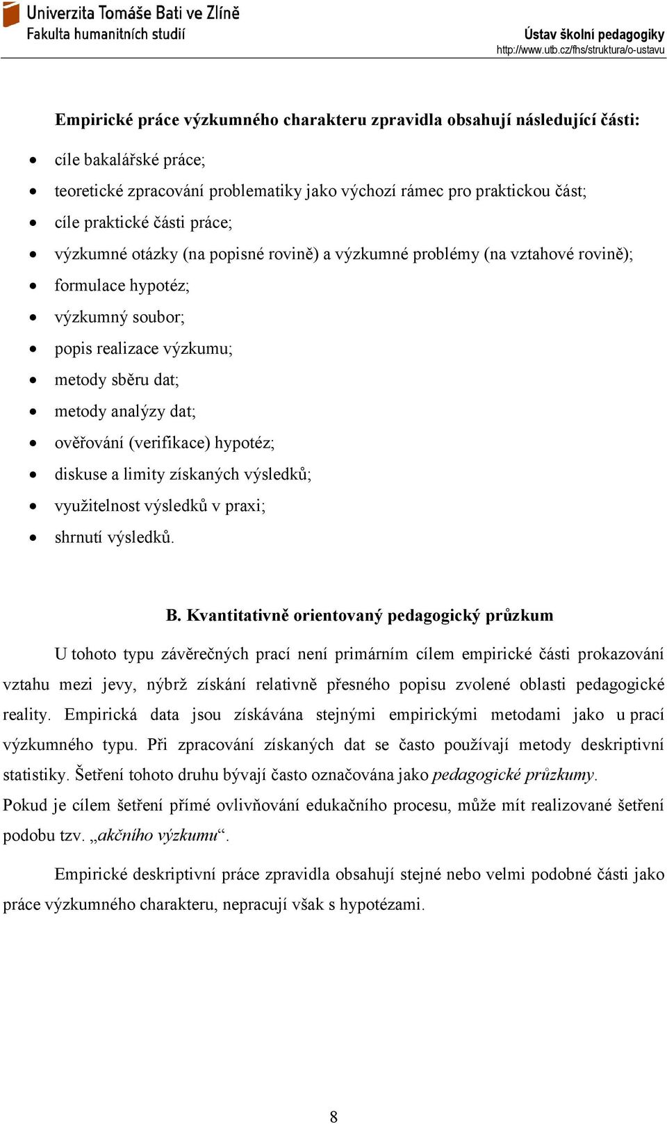 (verifikace) hypotéz; diskuse a limity získaných výsledků; využitelnost výsledků v praxi; shrnutí výsledků. B.