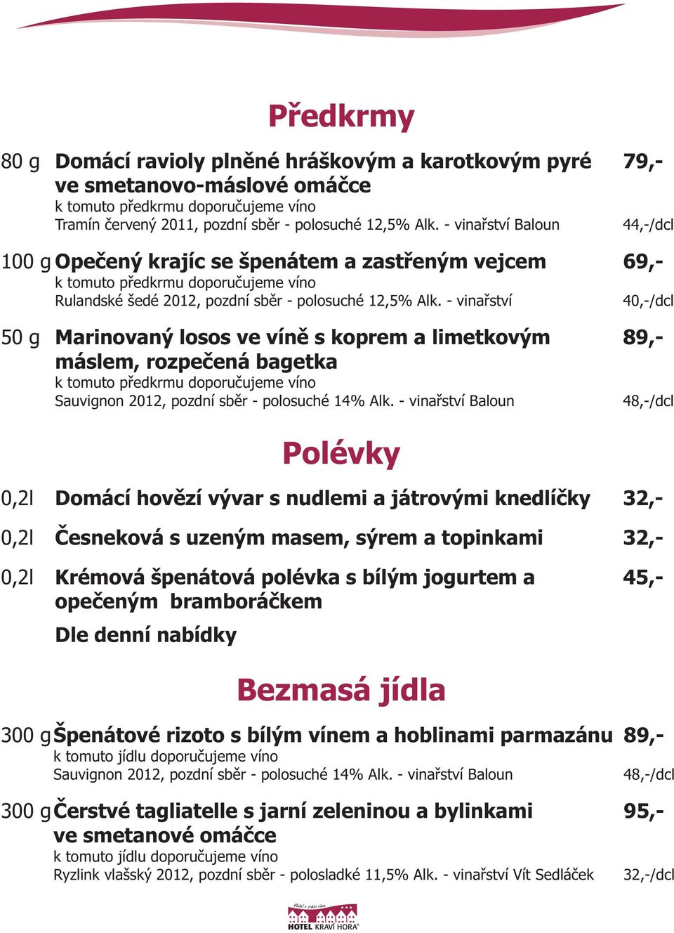 - vinařství 50 g Marinovaný losos ve víně s koprem a limetkovým 89,- máslem, rozpečená bagetka 48,-/dcl Polévky Domácí hovězí vývar s nudlemi a játrovými knedlíčky 32,- Česneková s uzeným masem,