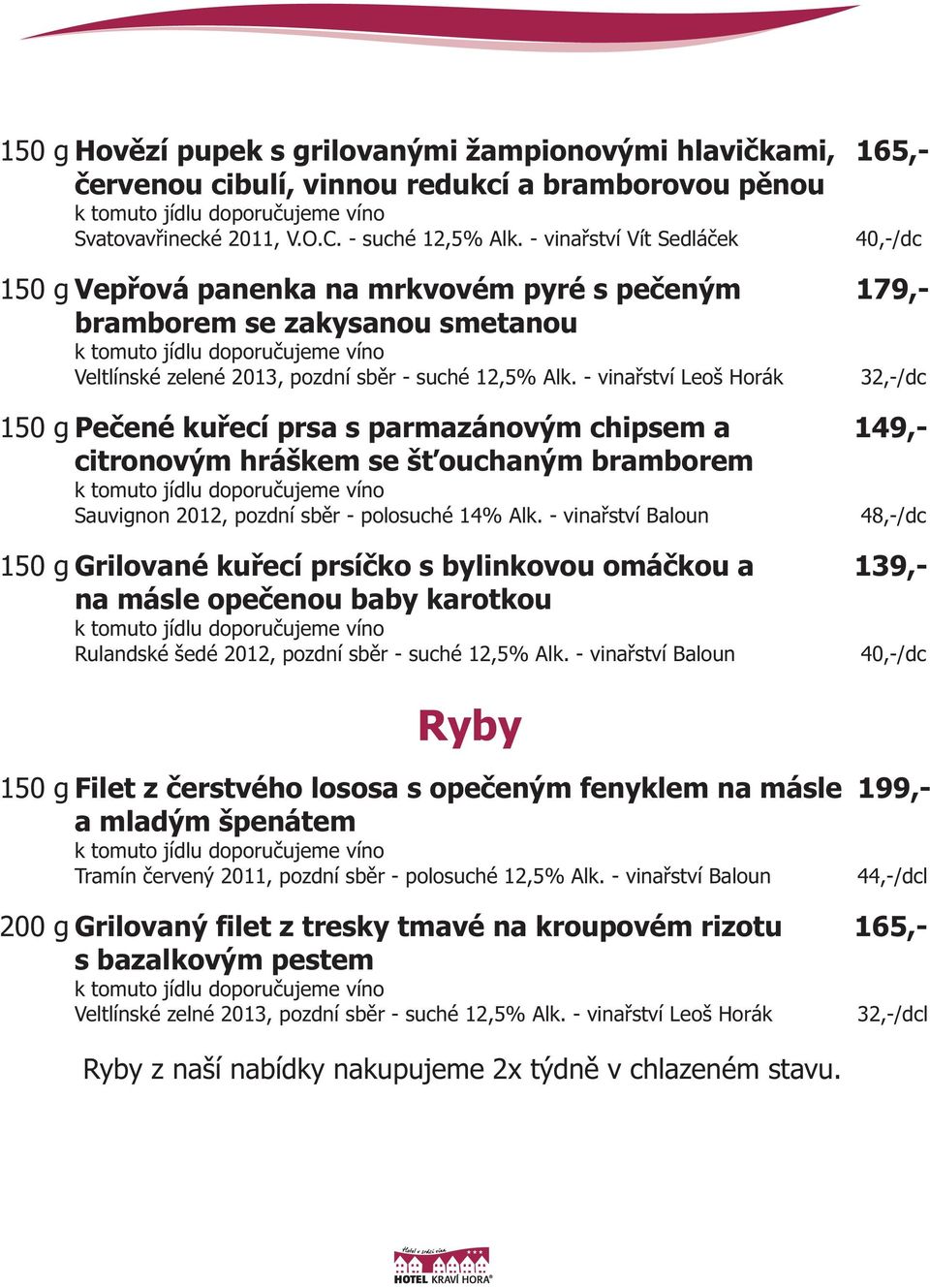 - vinařství Leoš Horák 150 g Pečené kuřecí prsa s parmazánovým chipsem a 149,- citronovým hráškem se šťouchaným bramborem 150 g Grilované kuřecí prsíčko s bylinkovou omáčkou a 139,- na másle opečenou