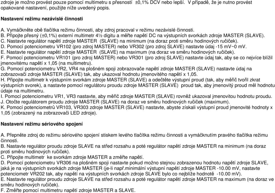 Připojte přesný (±0,1%) externí multimetr 4½ digitu a měřte napětí DC na výstupních svorkách zdroje MASTER (SLAVE). C.