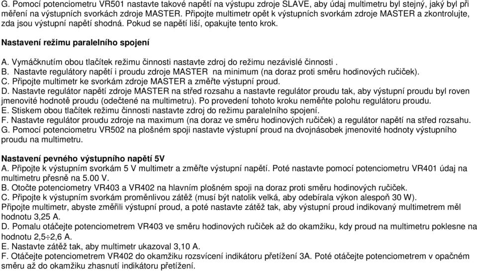 Vymáčknutím obou tlačítek režimu činnosti nastavte zdroj do režimu nezávislé činnosti. B. Nastavte regulátory napětí i proudu zdroje MASTER na minimum (na doraz proti směru hodinových ručiček). C.