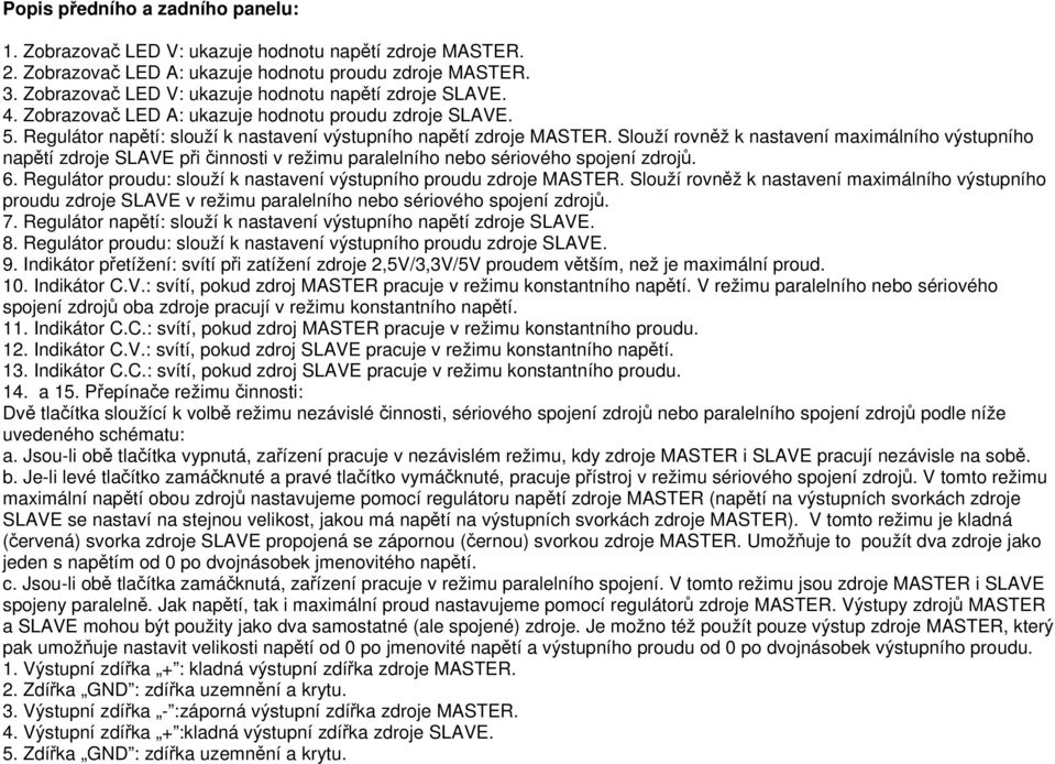 Slouží rovněž k nastavení maximálního výstupního napětí zdroje SLAVE při činnosti v režimu paralelního nebo sériového spojení zdrojů. 6.