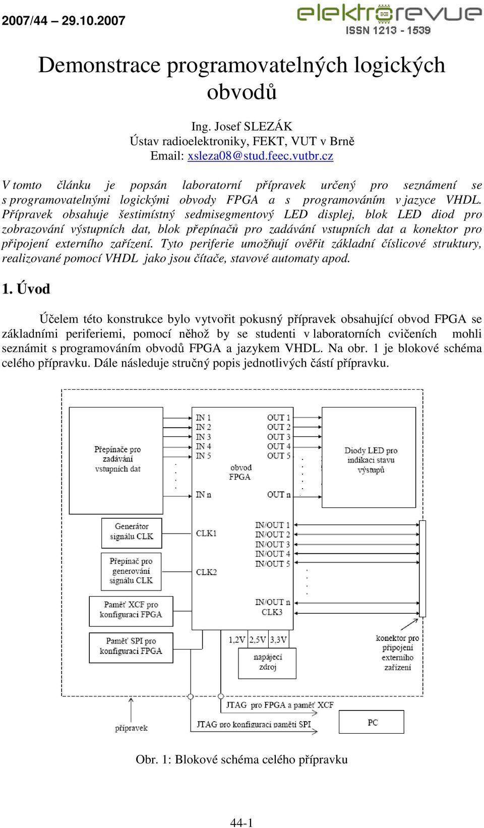 přepínačů pro zadávání vstupních dat a konektor pro připojení externího zařízení Tyto periferie umožňují ověřit základní číslicové struktury, realizované pomocí VHDL jako jsou čítače, stavové