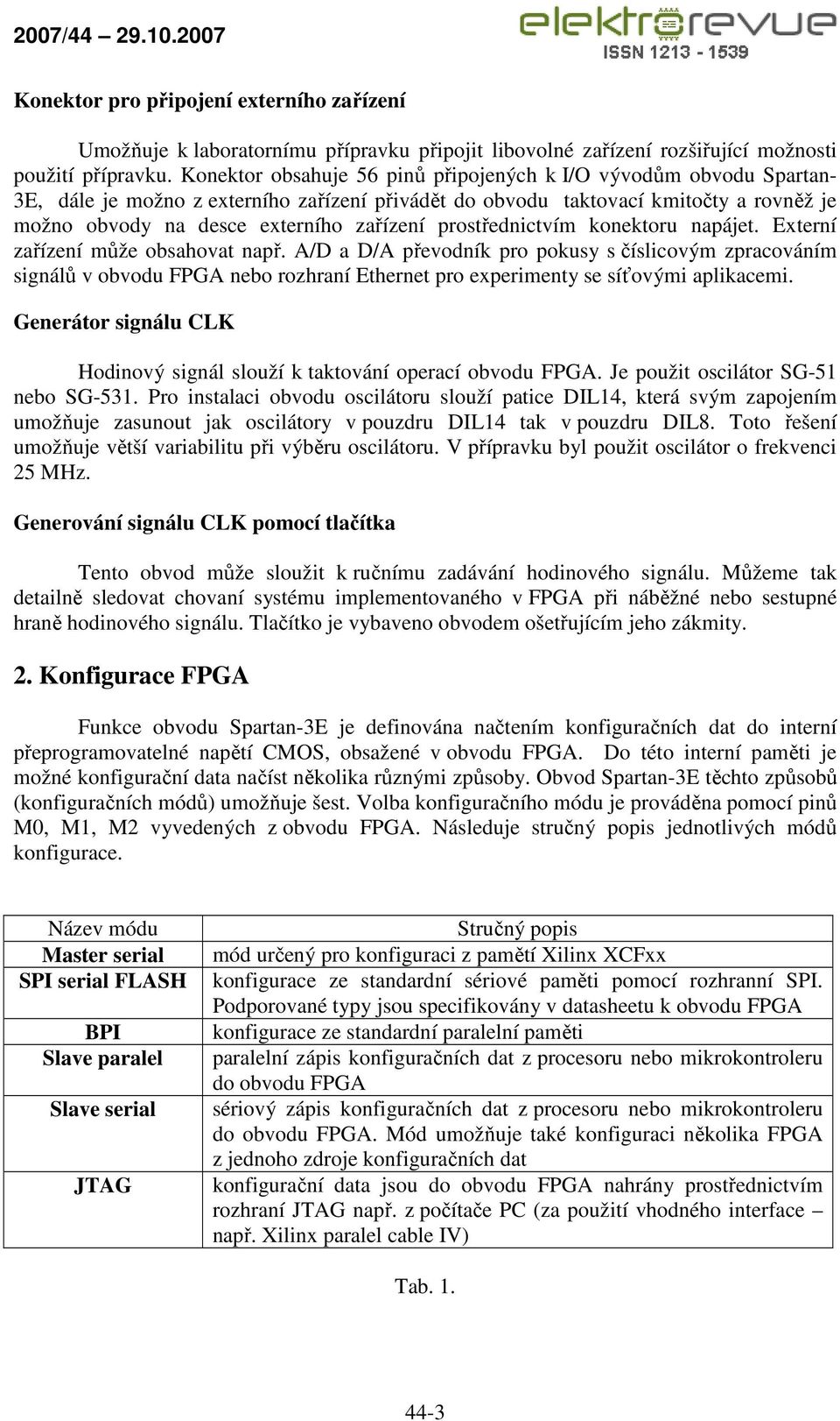 může obsahovat např A/D a D/A převodník pro pokusy s číslicovým zpracováním signálů v obvodu FPGA nebo rozhraní Ethernet pro experimenty se síťovými aplikacemi Generátor signálu CLK Hodinový signál