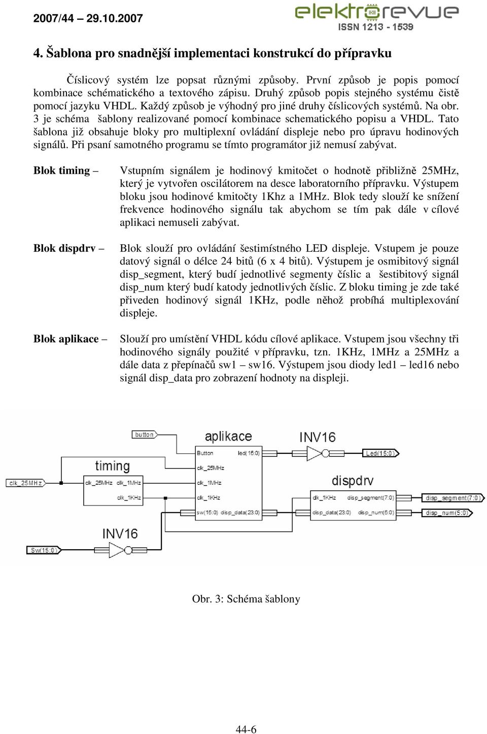 již obsahuje bloky pro multiplexní ovládání displeje nebo pro úpravu hodinových signálů Při psaní samotného programu se tímto programátor již nemusí zabývat Blok timing Blok dispdrv Blok aplikace