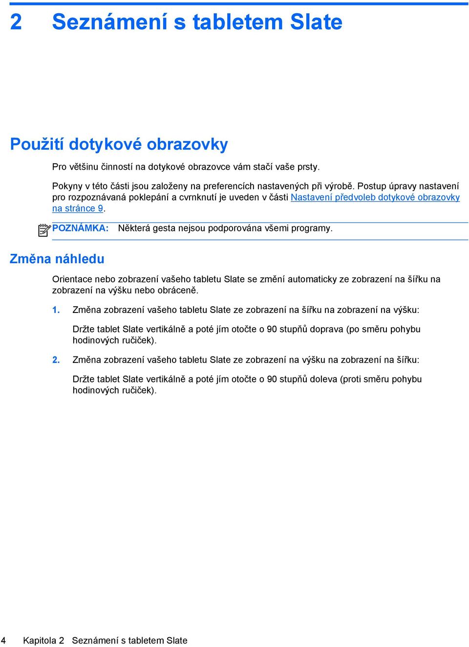 Změna náhledu Orientace nebo zobrazení vašeho tabletu Slate se změní automaticky ze zobrazení na šířku na zobrazení na výšku nebo obráceně. 1.