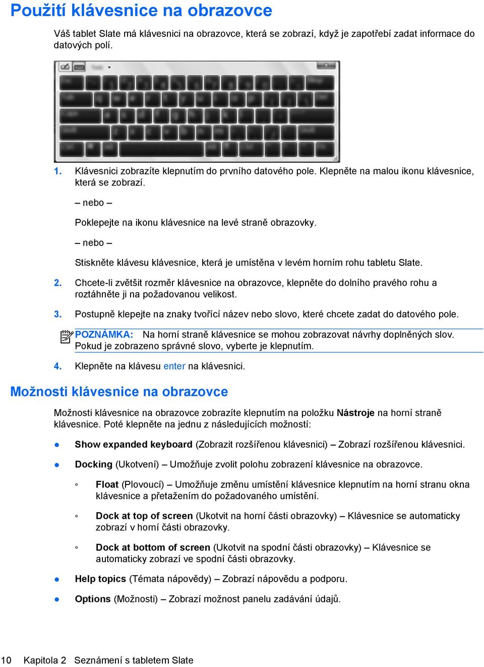 nebo Stiskněte klávesu klávesnice, která je umístěna v levém horním rohu tabletu Slate. 2.