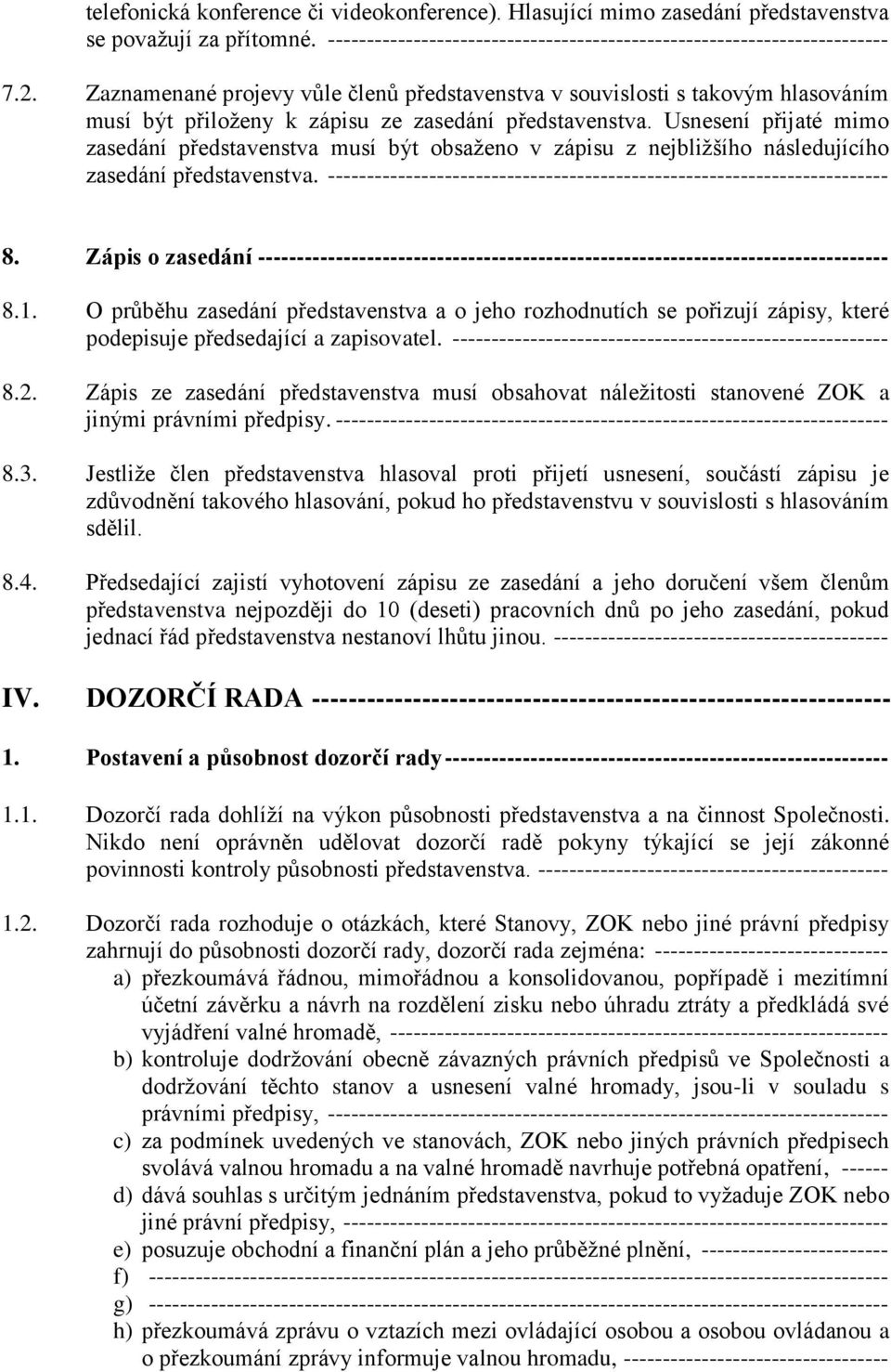 Usnesení přijaté mimo zasedání představenstva musí být obsaženo v zápisu z nejbližšího následujícího zasedání představenstva.