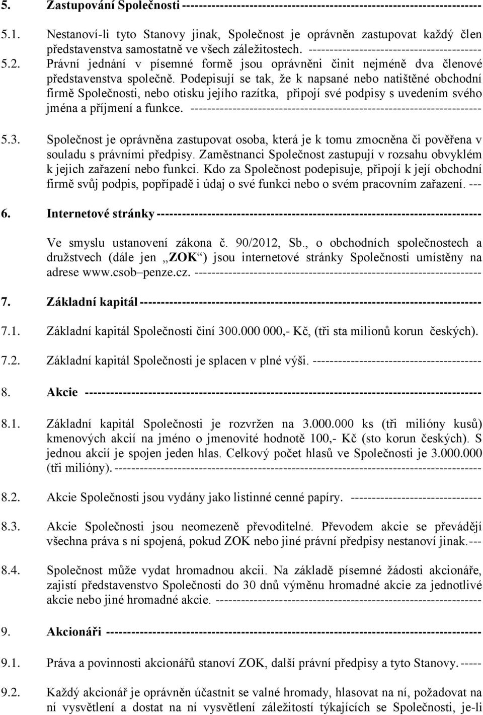 Právní jednání v písemné formě jsou oprávněni činit nejméně dva členové představenstva společně.