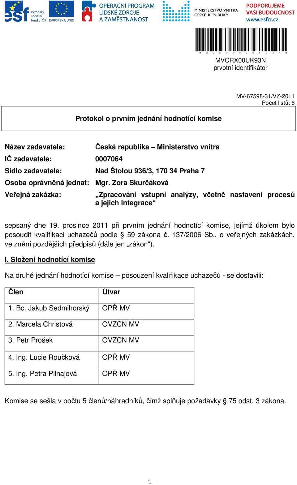 Zora Skurčáková Veřejná zakázka: Zpracování vstupní analýzy, včetně nastavení procesů a jejich integrace sepsaný dne 19.