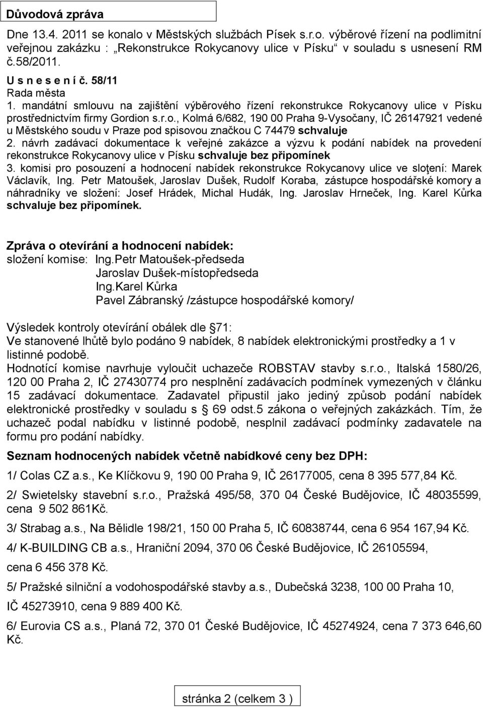 návrh zadávací dokumentace k veřejné zakázce a výzvu k podání nabídek na provedení rekonstrukce Rokycanovy ulice v Písku schvaluje bez připomínek 3.