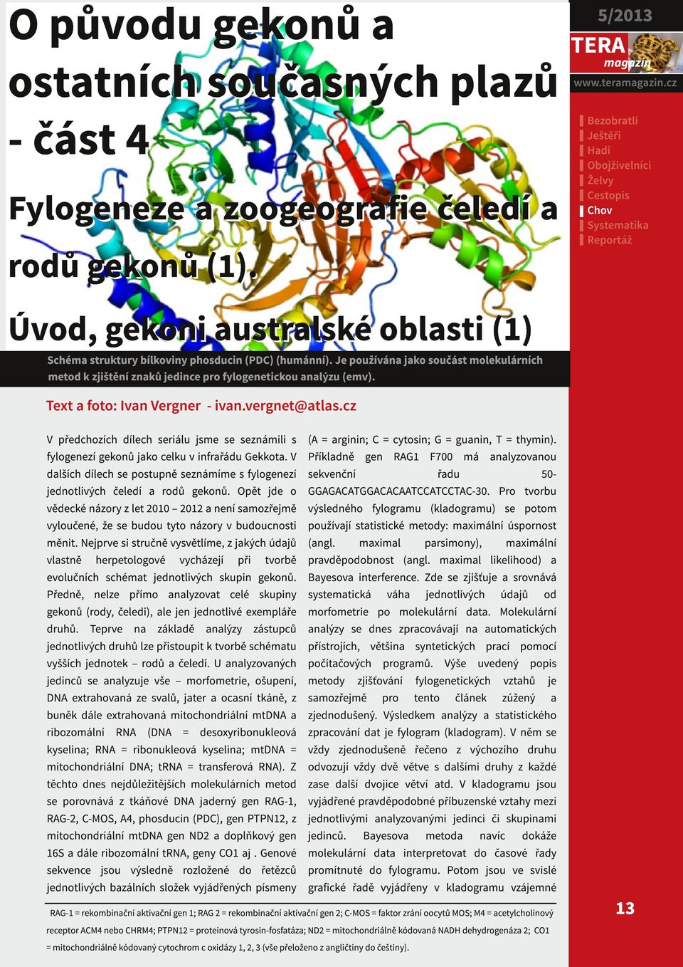 Je používána jako součást molekulárních metod k zjištění znaků jedince pro fylogenetickou analýzu (emv). Text a foto: Ivan Vergner - ivan.vergnet@atlas.